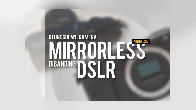 Kelebihan Kamera Mirrorless Dibandingkan DSLR
